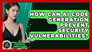How Can AI Code Generation Prevent Security Vulnerabilities? - AI and Machine Learning Explained