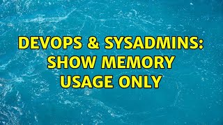 DevOps & SysAdmins: Show memory usage only (3 Solutions!!)