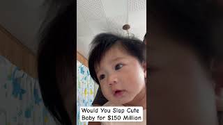 Would You Slap Cute Baby for $150 Million