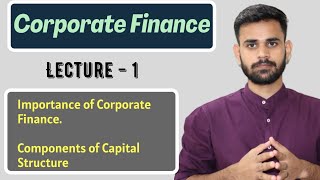 Corporate Finance, Importance of Corporate finance, components of capital structure, Part-1,class 12