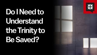 Do I Need to Understand the Trinity to Be Saved?