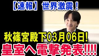 【速報】世界激震 ! 秋篠宮殿下03月06日! 皇室へ電撃発表