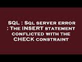 SQL : Sql server error : The INSERT statement conflicted with the CHECK constraint
