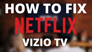 Netflix doesn’t work on Vizio TV (SOLVED)