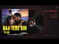 naa tere bin audio ek villain returns john disha arjun tara tanishk b altamash bhushan k