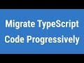 Migrate TypeScript Code Progressively - Be Progressive!