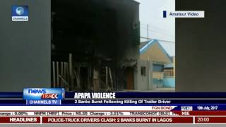 Apapa Violence: 2 Banks Burnt Following Killing Of Trailer Driver