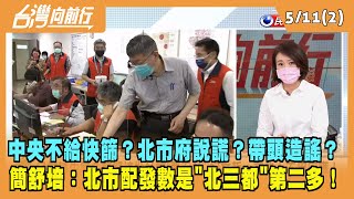 2022.05.11【台灣向前行 Part2】中央不給快篩？北市府說謊？帶頭造謠？簡舒培：配發數是\