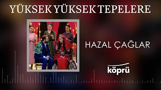 Yüksek Yüksek Tepelere - Hazal Çağlar [Gönül Dağı Dizi Müzikleri ⛰ ©️2025 Köprü]