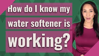 How do I know my water softener is working?