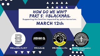 BLM Louisville Presents: How Do We Win? Part 5: #BlackMail