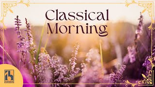 Classical Morning  | Relaxing, Uplifting Classical Music