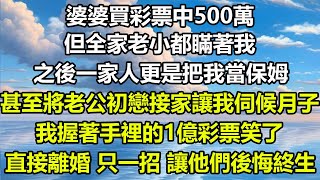 婆婆買彩票中500萬，但全家老小都瞞著我，之後一家人更是把我當保姆!甚至將老公初戀接家讓我伺候月子，我握著手裡的1億彩票笑了，直接離婚 只一招 讓他們後悔終生#圍爐夜話 #人生感悟 #故事 #情感