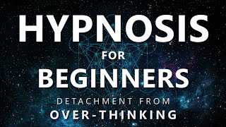Hypnosis for Beginners - Detachment from Over-Thinking (Anxiety / OCD / Depression)