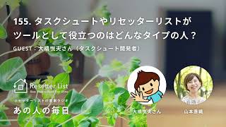 『あの人の毎日』155. タスクシュートやリセッターリストがツールとして役立つのはどんなタイプの人？／ゲスト：大橋悦夫さん（タスクシュート開発者）