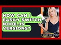 How Can I Easily Switch Node.js Versions? - JavaScript Toolkit