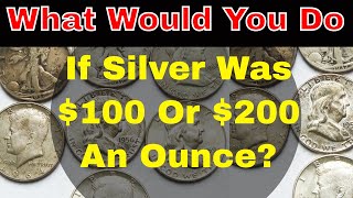 If Silver Goes To $100 Or $200 An Ounce What Will You Do? Silver Market