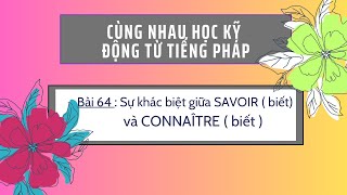 Cùng nhau học kỹ động từ tiếng Pháp - Bài 64 : Sự khác biệt giữa SAVOIR ( biết) và CONNAÎTRE( biết)