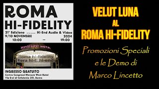 VELUT LUNA al ROMA HI-FIDELITY 2024: promozioni speciali e le demo di Marco Lincetto