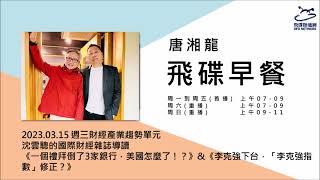 飛碟聯播網《飛碟早餐 唐湘龍時間》2023.03.15 沈雲驄的國際財經雜誌導讀《一個禮拜倒了3家銀行，美國怎麼了！？》\u0026《李克強下台，「李克強指數」修正？》