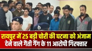 Raipur News: गैती गैंग के 11 आरोपी गिरफ्तार। राजधानी म 25 बड़े चोरी के घटना ल दे रिहिस अंजाम