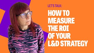 How to measure the ROI of your L&D - Learning and Development ROI