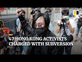 47 Hong Kong opposition activists charged with subversion under national security law