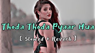 Thoda Thoda Pyaar Hua Tumse | slowed and reverb || Hindi Song | Hindi lofi remix songs