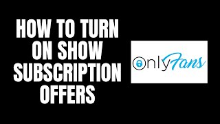 How To Turn On Show Subscription Offers OnlyFans Tutorials