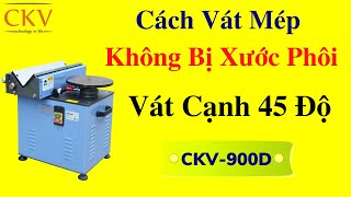 Cách vát mép không bị xước phôi | Máy vát cạnh 45 độ CKV-900D