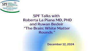 SPF Talks with Roberta La Piana MD, Phd and Ruwan Bedeir "The Brain: White MatterRounds "