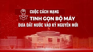 Cuộc cách mạng tinh gọn bộ máy đưa đất nước vào kỷ nguyên mới | Góc nhìn Hà Nội