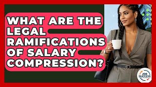 What Are The Legal Ramifications Of Salary Compression? - Job Success Network
