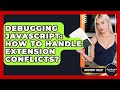 Debugging JavaScript: How To Handle Extension Conflicts? - JavaScript Toolkit