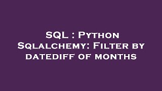 SQL : Python Sqlalchemy: Filter by datediff of months