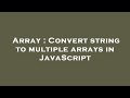 Array : Convert string to multiple arrays in JavaScript