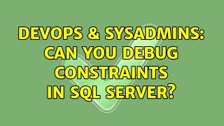 DevOps & SysAdmins: Can You Debug Constraints In SQL Server?