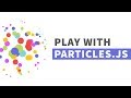 Play With Particles.js