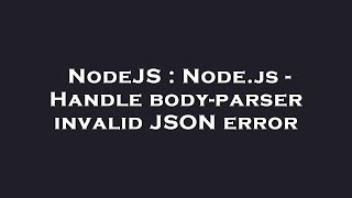 NodeJS : Node.js - Handle body-parser invalid JSON error