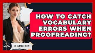 How To Catch Vocabulary Errors When Proofreading? - The Daily Definition