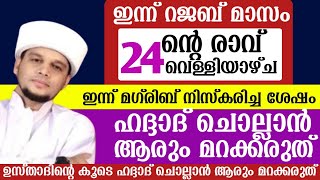 ഇന്ന് റജബ് (24) ന്റെ രാവ്.വെള്ളിയാഴ്ച. ഇന്ന് മഗ്‌രിബിന് ശേഷം ഹദ്ദാദ്‌ ചൊല്ലാൻ ആരും മറക്കരുത്