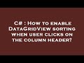 C# : How to enable DataGridView sorting when user clicks on the column header?