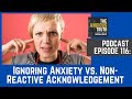 Podcast EP 116: Ignoring Anxiety vs. Non-Reactive Acknowledgement (July 2020)