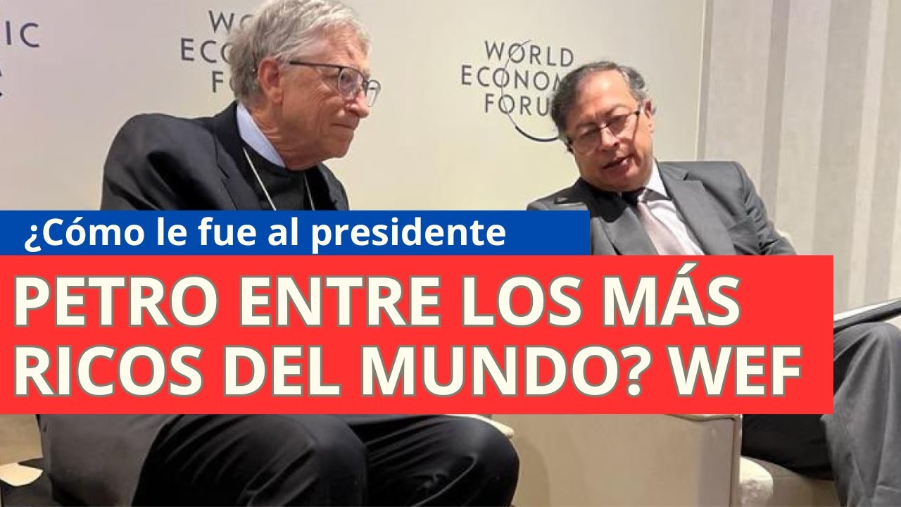 PETRO ENTRE LOS MÁS RICOS DEL MUNDO, QUÉ ES EL FORO ECONOMICO MUNDIAL ...