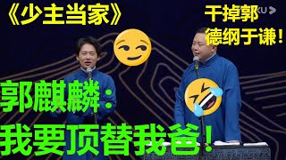 郭麒麟放出豪言：要顶替郭德纲！干掉我爸和于大爷！《少主当家》郭麒麟 阎鹤祥|德云社 郭德纲 于谦 岳云鹏 郭麒麟