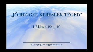 Reggeli köszöntő 2025. 01. 18. - 1 Mózes 49:1, 10 - Reisinger János