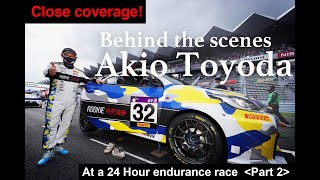 Close Coverage! Behind the scenes with Akio Toyoda at a 24 Hour endurance race (Part 2)