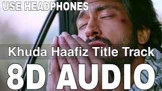 Khuda Haafiz Title Track (8D Audio) || Vishal Dadlani || Vidyut Jammwal || Sayeed Quadri || Mithoon