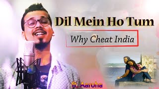 Dil Mein Ho Tum | Why Cheat India | Aarmaan Malik | Cover Song | Aaroha