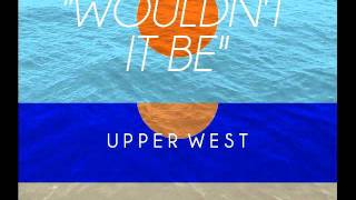 Wouldn't It Be- Upper West